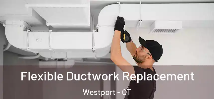  Flexible Ductwork Replacement Westport - CT