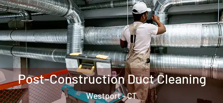  Post-Construction Duct Cleaning Westport - CT