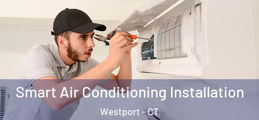  Smart Air Conditioning Installation Westport - CT