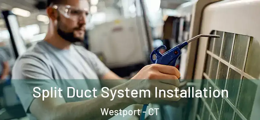 Split Duct System Installation Westport - CT